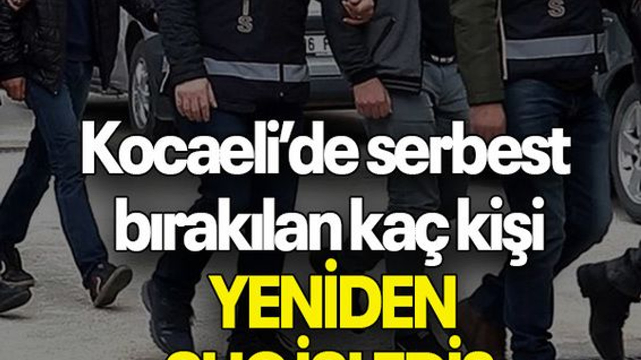 Kocaeli’de serbest bırakılan kaç kişi YENİDEN SUÇ İŞLEDİ?